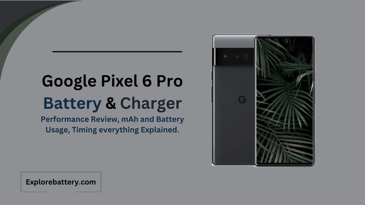Google Pixel 6 Pro Battery Capacity, Usage, Reviews, Timing